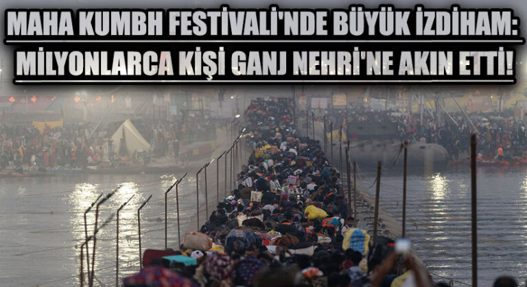 MAHA KUMBH FESTİVALİ’NDE BÜYÜK İZDİHAM: MİLYONLARCA KİŞİ GANJ NEHRİ’NE AKIN ETTİ!