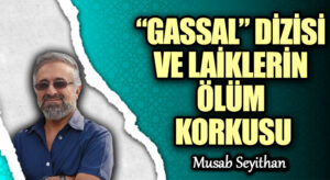 “GASSAL” DİZİSİ VE LAİKLERİN ÖLÜM KORKUSU