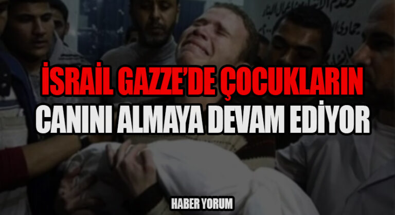 İsrail Gazze’de Çocukların Canını Almaya Devam Ediyor