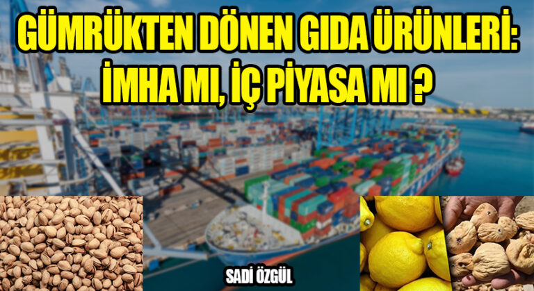 Gümrükten Dönen Gıda Ürünleri: İmha mı, İç Piyasa mı?
