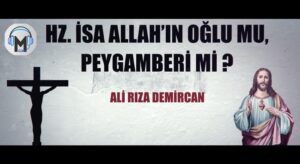 HZ. İSA ALLAH’IN OĞLU MU, PEYGAMBERİ Mİ?