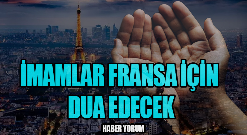 İMAMLAR FRANSA İÇİN DUA EDECEK