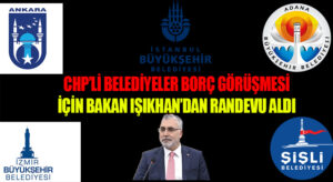 CHP’li Belediyeler Borç Görüşmesi İçin Bakan Işıkhan’dan Randevu Aldı