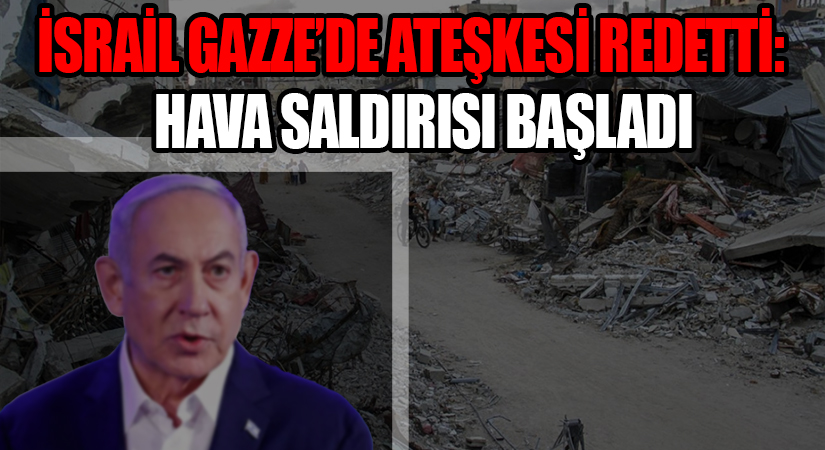 İsrail Gazze’de Ateşkesi Reddetti: Hava Saldırıları Başladı