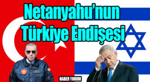Netanyahu’nun Türkiye Endişesi: Nagel Komitesi’nden Olası Savaş Hazırlığı Raporu
