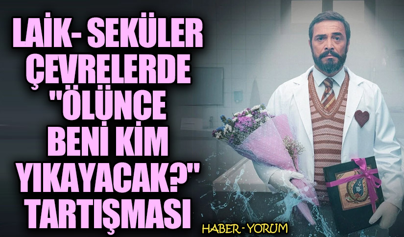 Laik-Seküler Çevrelerde “Ölünce Beni Kim Yıkayacak?” Tartışması
