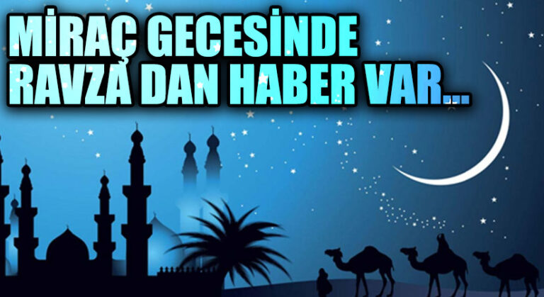 MİRAÇ GECESİNDE RAVZA DAN HABER VAR…