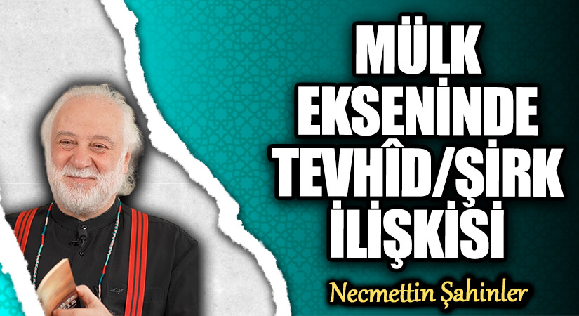 MÜLK EKSENİNDE TEVHÎD/ŞİRK İLİŞKİSİ