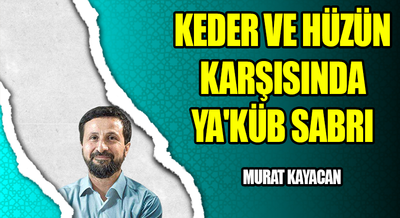 Keder ve Hüzün Karşısında Ya’kūb Sabrı