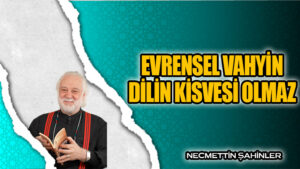 EVRENSEL VAHYİN/DİLİN KİSVESİ OLMAZ