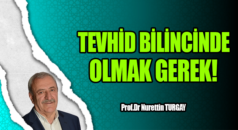 TEVHİD BİLİNCİNDE OLMAK GEREK!