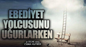 EBEDİYET YOLCUSUNU UĞURLARKEN