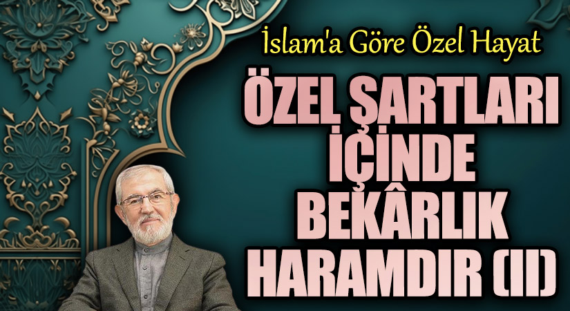 Özel Şartları İçinde Bekârlık Haramdır (II)