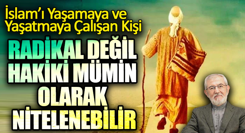 RADİKAL DEĞİL HAKİKİ MÜMİN OLARAK NİTELENEBİLİR