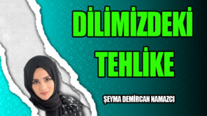 DİLİMİZDEKİ TEHLİKE