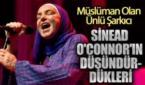 SİNEAD O’CONNOR’IN DÜŞÜNDÜRDÜKLERİ