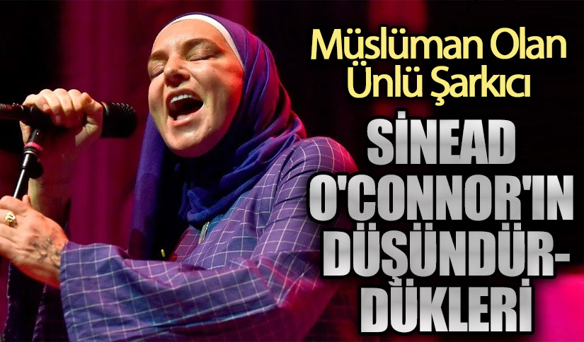 SİNEAD O’CONNOR’IN DÜŞÜNDÜRDÜKLERİ
