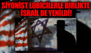 SİYONİST LOBİCİLERLE BİRLİKTE İSRAİL DE YENİLDİ