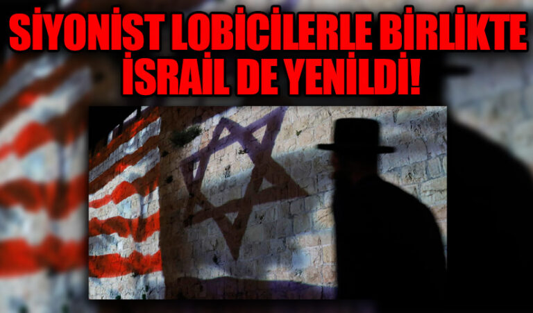 SİYONİST LOBİCİLERLE BİRLİKTE İSRAİL DE YENİLDİ