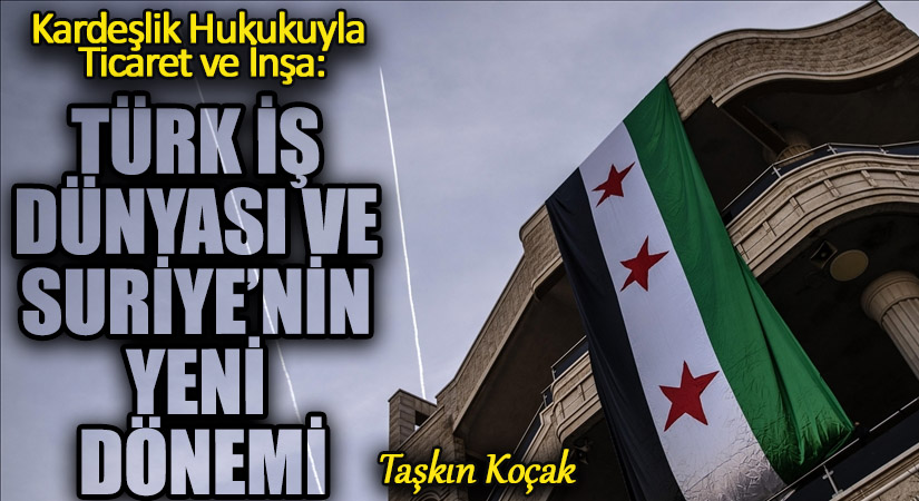 TÜRK İŞ DÜNYASI VE SURİYE’NİN YENİ DÖNEMİ