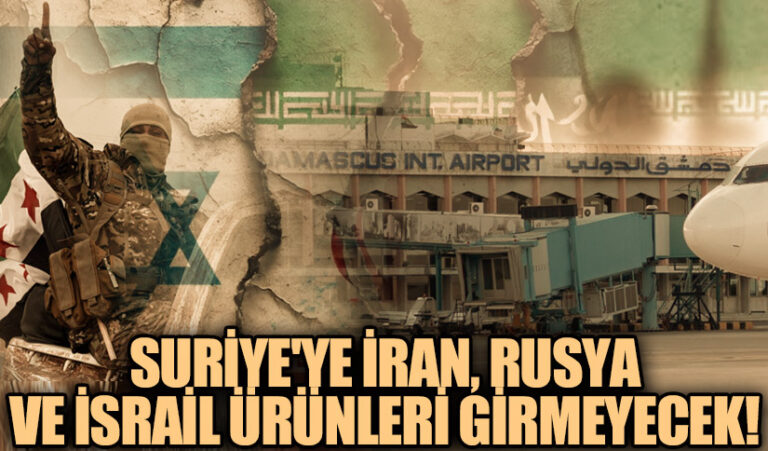 Suriye’ye İran, Rusya ve İsrail Ürünleri Giremeyecek