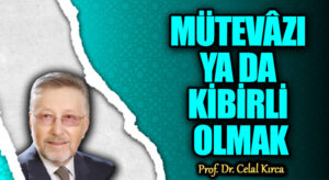 MÜTEVÂZI YA DA KİBİRLİ OLMAK