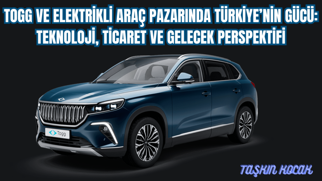 TOGG VE ELEKTRİKLİ ARAÇ PAZARINDA TÜRKİYE’NİN GÜCÜ