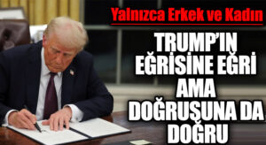 TRUMP’IN EĞRİSİNE EĞRİ AMA DOĞRUSUNA DA DOĞRU