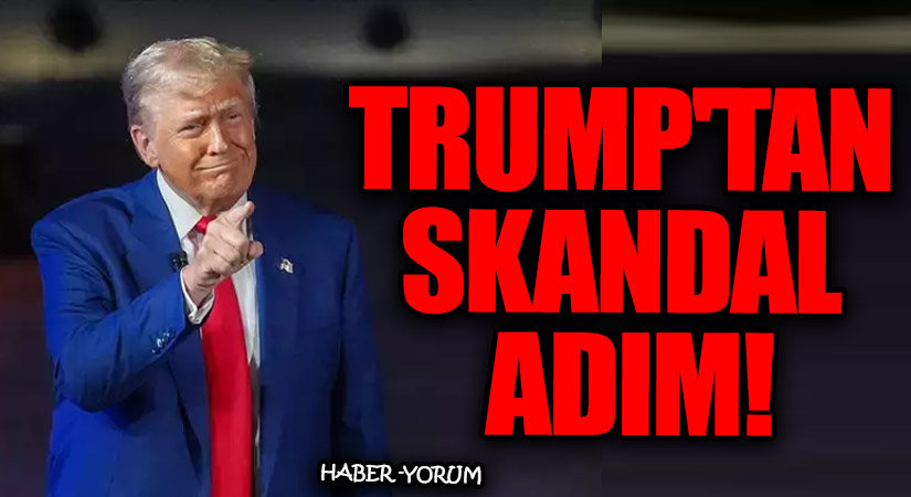 Trump’tan Skandal Adım