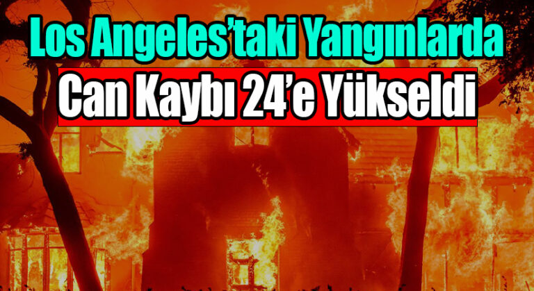 Los Angeles’taki Yangınlarda Can Kaybı 24’e Yükseldi