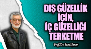 DIŞ GÜZELLİK İÇİN, İÇ GÜZELLİĞİ TERKETME