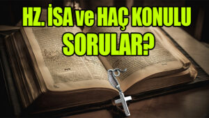 HZ. İSA ve HAÇ KONULU SORULAR?