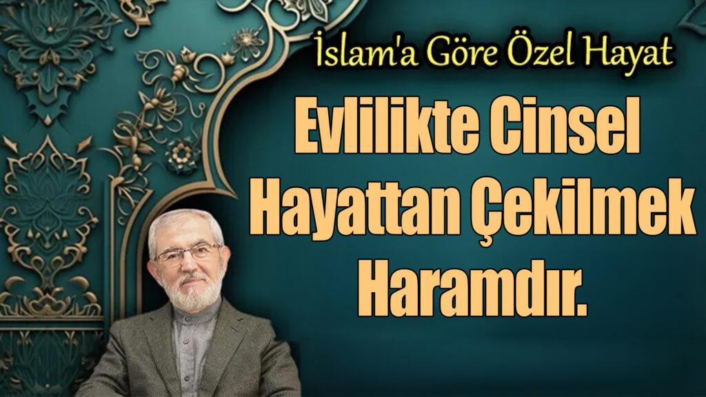 Evlilikte Cinsel Hayattan Çekilmek Haramdır.