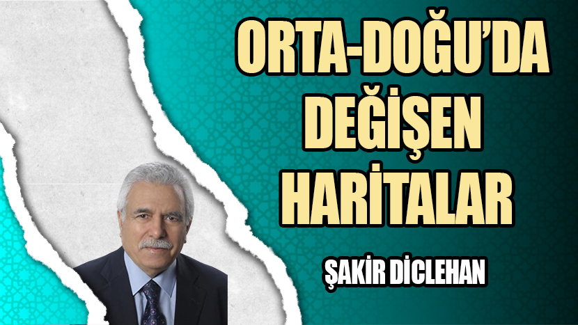 ORTA-DOĞU’DA DEĞİŞEN HARİTALAR