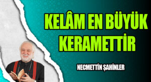 KELÂM EN BÜYÜK KERAMETTİR