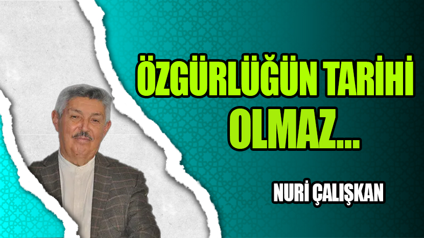 ÖZGÜRLÜĞÜN TARİHİ OLMAZ…
