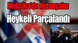 Meksika’da Netanyahu Heykeli Parçalandı