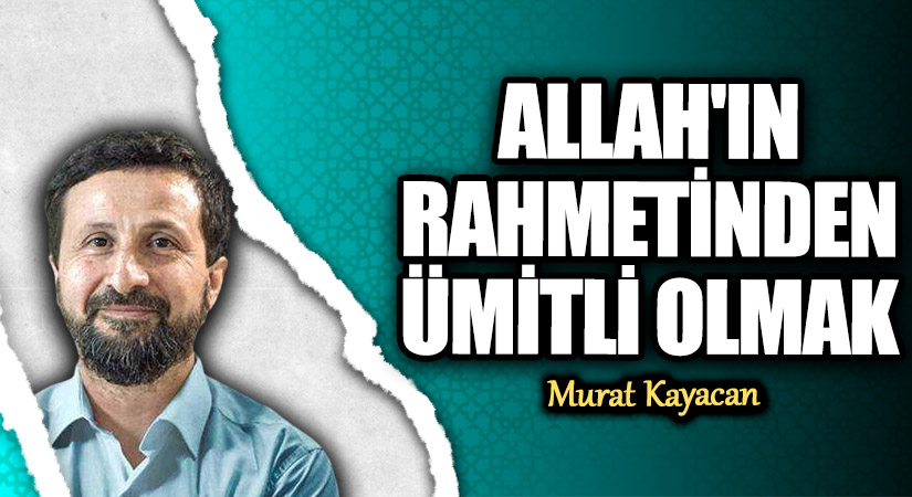 ALLAH’IN RAHMETİNDEN ÜMİTLİ OLMAK