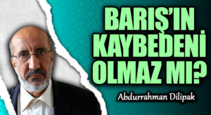 BARIŞ’IN KAYBEDENİ OLMAZ MI?  
