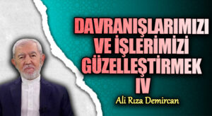 DAVRANIŞLARIMIZI VE İŞLERİMİZİ GÜZELLEŞTİRMEK IV