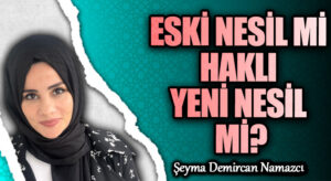 ESKİ NESİL Mİ HAKLI YENİ NESİL Mİ?