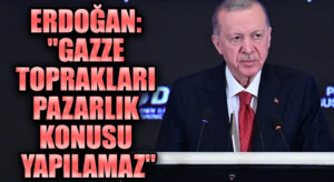 Erdoğan: “Gazze Toprakları Pazarlık Konusu Yapılamaz.”
