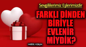 FARKLI DİNDEN BİRİYLE EVLENİR MİYDİK?