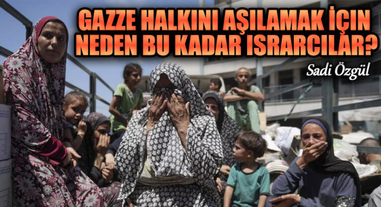 GAZZE HALKINI AŞILAMAK İÇIN NEDEN BU KADAR ISRARCILAR?