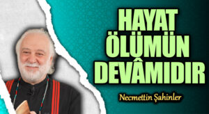 HAYAT ÖLÜMÜN DEVÂMIDIR