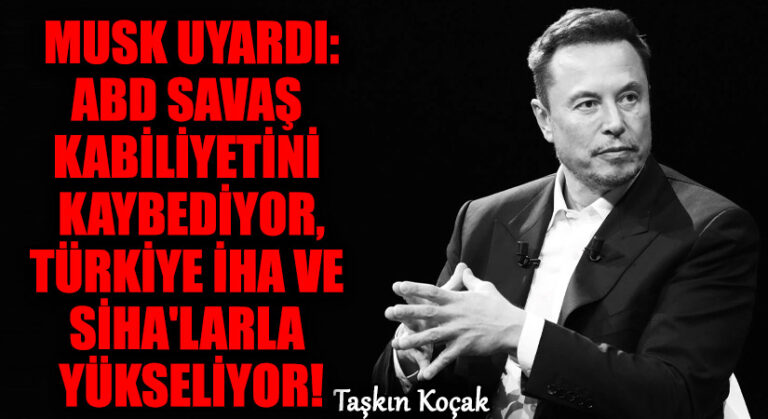 Musk Uyardı: ABD Savaş Kabiliyetini Kaybediyor, Türkiye İHA ve SİHA’larla Yükseliyor!