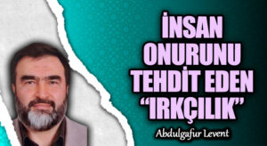 İNSAN ONURUNU TEHDİT EDEN “IRKÇILIK”