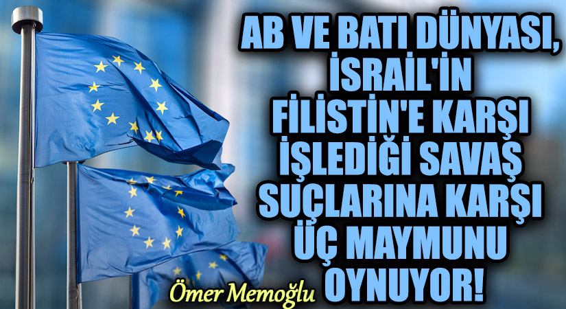 AB ve Batı Dünyası, İsrail’in Filistin’e Karşı İşlediği Savaş Suçlarına Karşı Üç Maymunu Oynuyor!