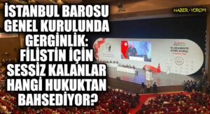 İstanbul Barosu Genel Kurulunda Gerginlik: Filistin İçin Sessiz Kalanlar Hangi Hukuktan Bahsediyor?