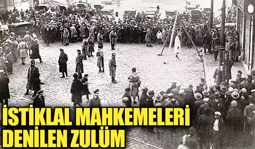 İstiklal Mahkemeleri Denilen Zulüm